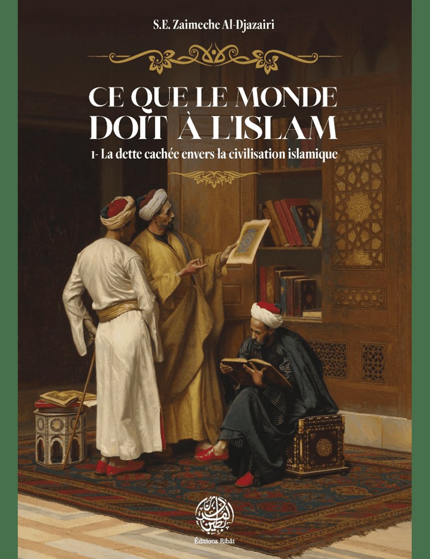 Ce que le monde doit à l'Islam - Al-Djazairi - Ribât - Éditions Ribât Ribât Livre > Islam > Histoire du monde arabo-musulman 9782491948450 Librairie Musulmane Al-imen