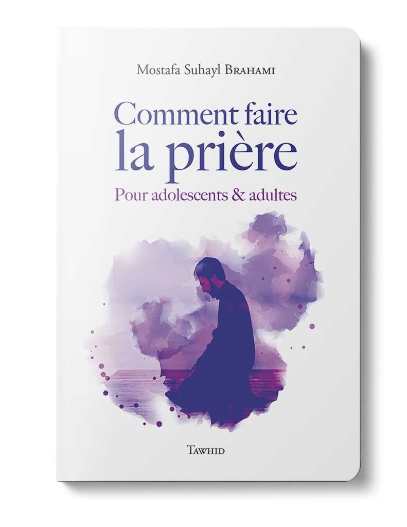 Comment faire la prière (Adolescents &amp; Adultes) - Éditions Tawhid Tawhid Livre Islam Femme 9782848621043 Librairie Musulmane Al-imen