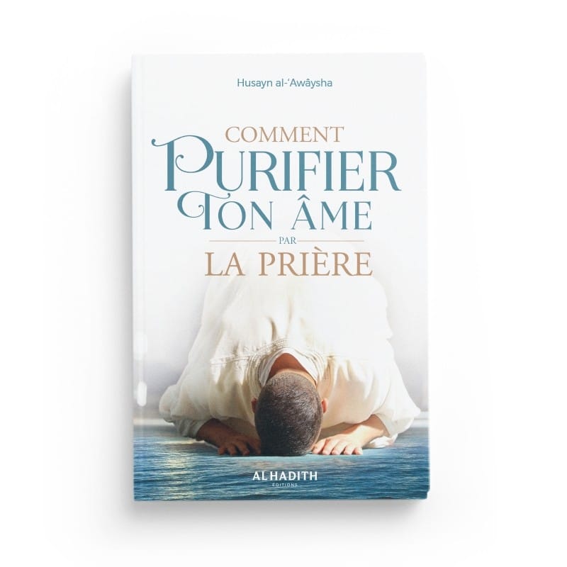 Comment purifier ton âme par la prière - Husayn al-‘Awâysha - éditions Al-Hadîth Al-Hadîth Livres > Islam > Prière (Salat) 9782875452894 Librairie Musulmane Al-imen