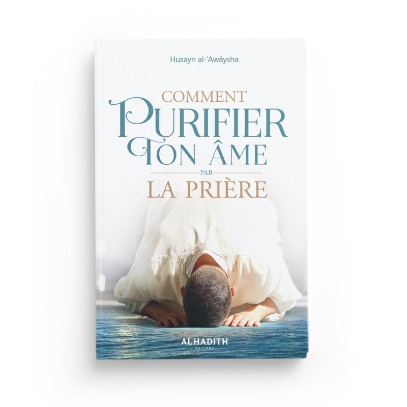 Comment purifier ton âme par la prière par Husayn al-‘Awâysha Al-Hadîth Livres > Islam > Prière (Salat) 9782875452894 Librairie Musulmane Al-imen