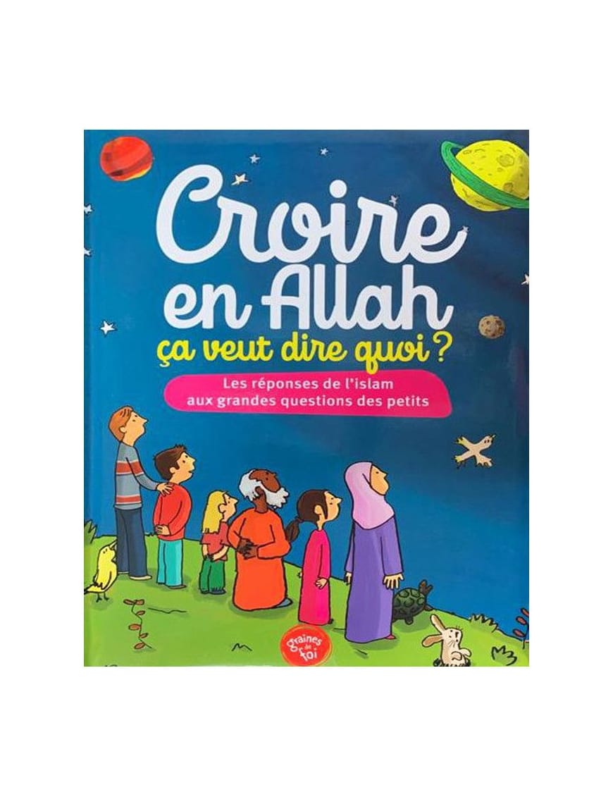 Croire en Allah ça veut dire quoi ? Les réponses de l'islam aux grandes questions des petits - Graines de foi - Graines de Foi Graines de Foi Livre Islam Enfant 9782930852027 Librairie Musulmane Al-imen