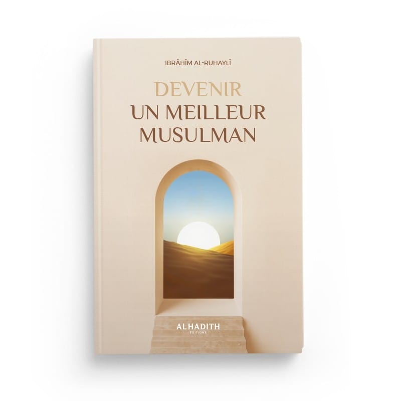 Devenir un meilleur musulman - Ibrâhîm al-Ruhaylî - éditions Al-Hadîth Al-Hadîth Livre > Islam > Foi et Spiritualité 9782875453150 Librairie Musulmane Al-imen