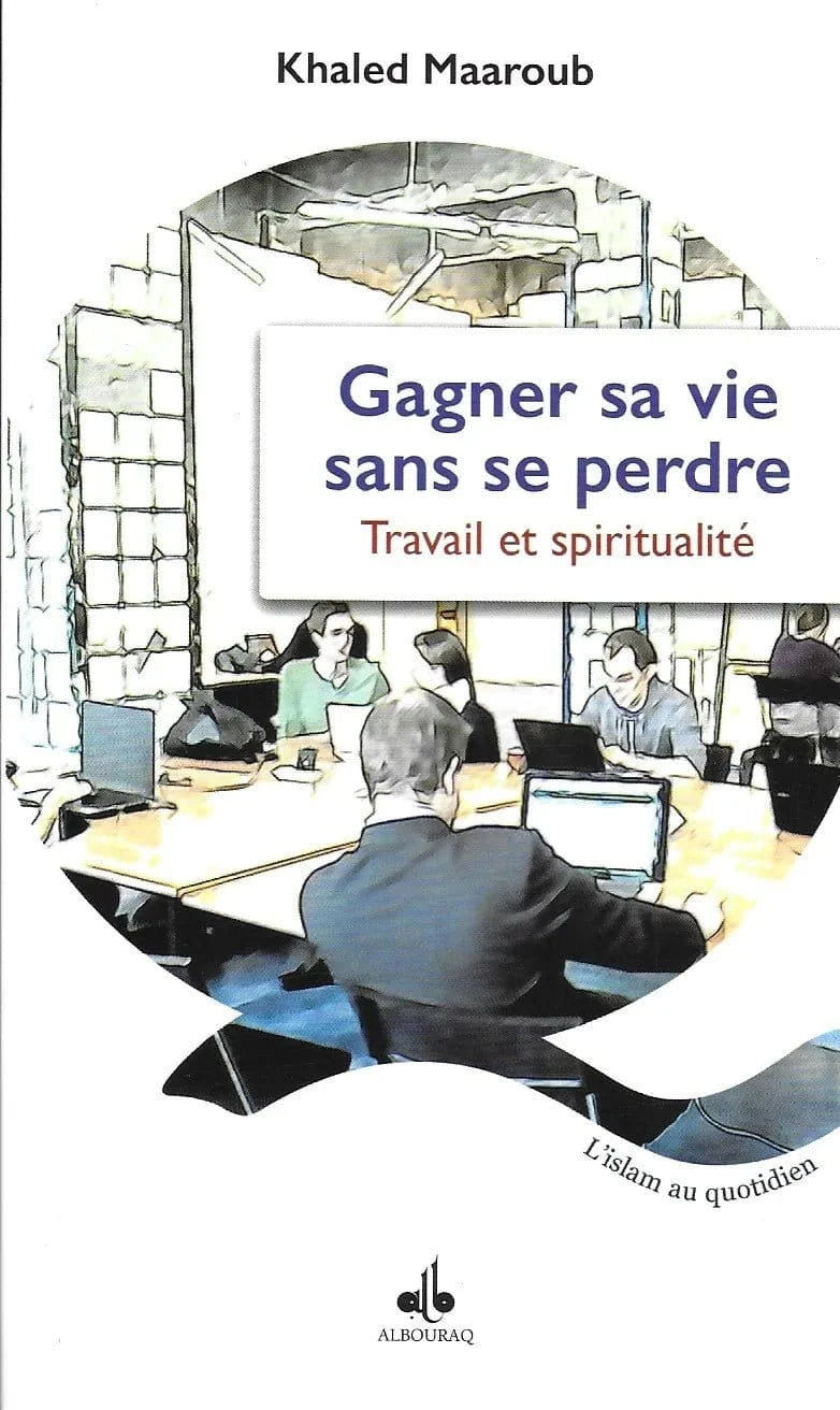Gagner sa vie sans se perdre - Travail et spiritualité Al Bouraq Livre > Islam > Foi et Spiritualité 9791022503730 Librairie Musulmane Al-imen