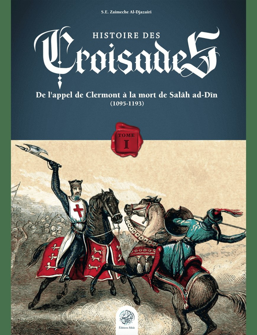 Histoire des Croisades (Tome I) - S.E Djazairi - Ribat - Éditions Ribât Ribât Livre > Islam > Histoire du monde arabo-musulman 9782491948078 Librairie Musulmane Al-imen