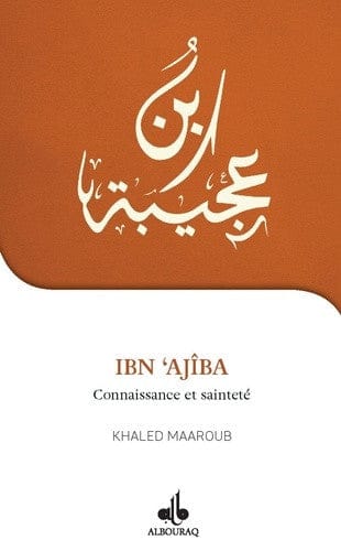 Je veux connaître Ibn Ajîba : connaissance et sainteté — Khaled Maaroub | Éditions Al Bouraq Al Bouraq Livre > Islam > Biographie 9791022503273 Librairie Musulmane Al-imen
