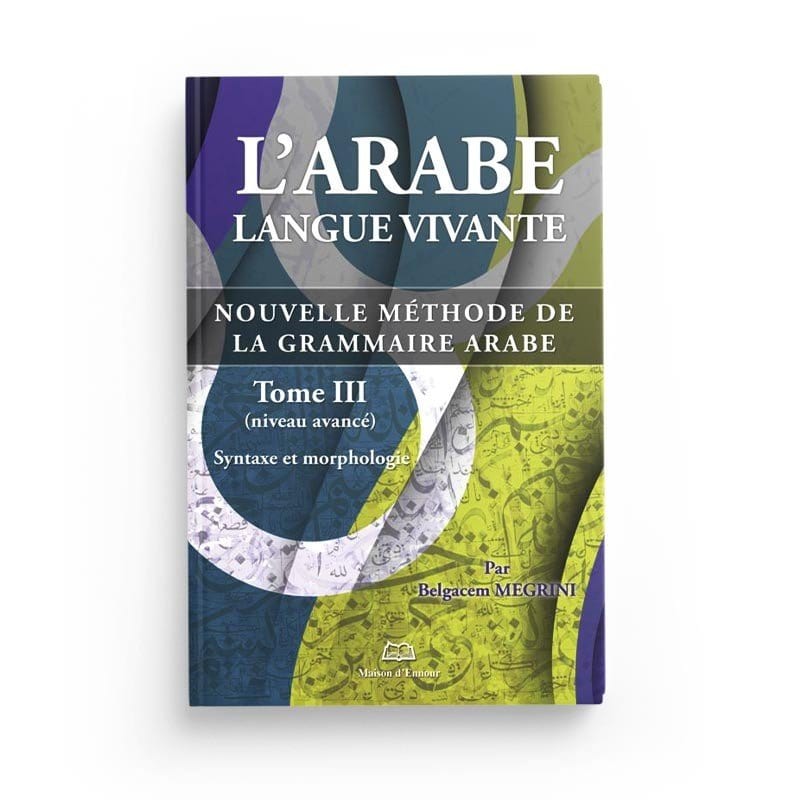 L'arabe langue vivante, nouvelle méthode de la grammaire arabe - Tome 3 (Niveau avancé) Maison d'Ennour Livres > Islam > Apprendre l'Arabe 9782752402141 Librairie Musulmane Al-imen