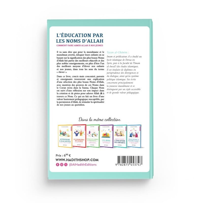 L’ÉDUCATION PAR LES NOMS D’ALLAH, COMMENT FAIRE AIMER ALLAH À NOS JEUNES - Yazan al-Ghânim - Editions al-hadith Al-Hadîth Livre > Islam 9782875453747 Librairie Musulmane Al-imen