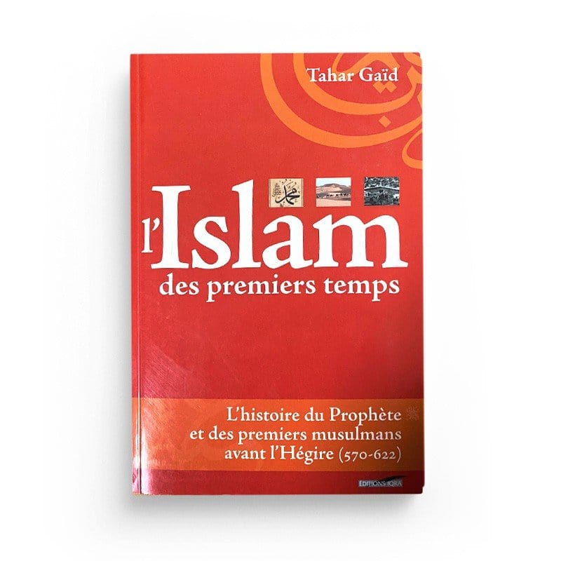 L'Islam des premiers temps - Tahar Gaïd - Iqra éditions Iqra Livre > Islam > Histoire du monde arabo-musulman 9782916316413 Librairie Musulmane Al-imen