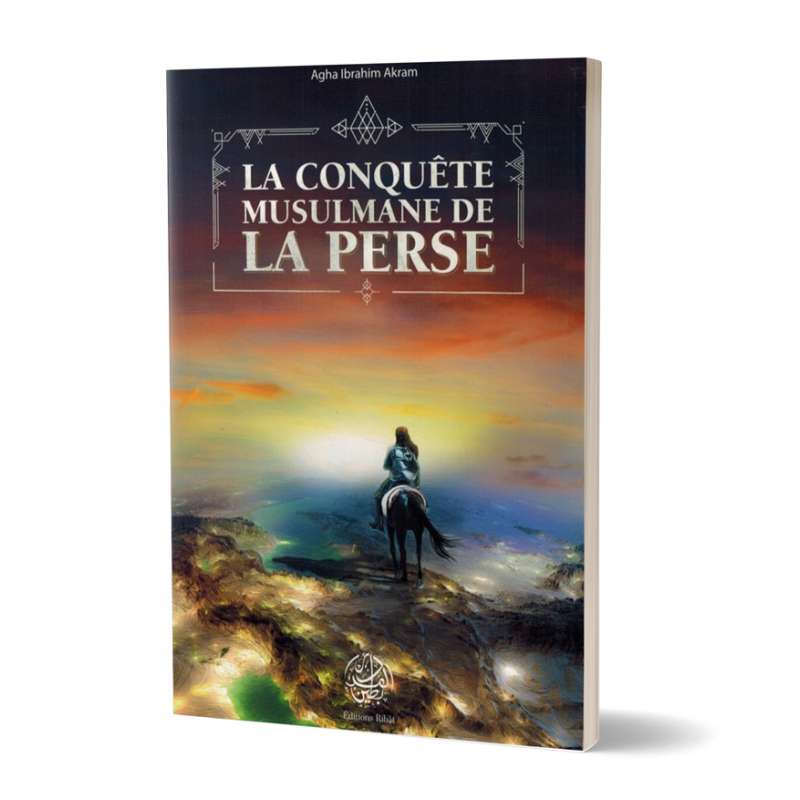 La Conquête Musulmane de la Perse - Agha Ibrahim Akram - Editions Ribât Ribât Livre > Islam > Histoire du monde arabo-musulman 9782956444060 Librairie Musulmane Al-imen
