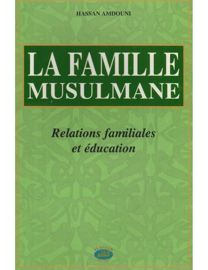 La Famille Musulmane - Relations familiales et éducation - Hassan Amdouni - Al Qalam - Éditions Al Qalam Al Qalam Livre Islam Mariage 9782909469003 Librairie Musulmane Al-imen