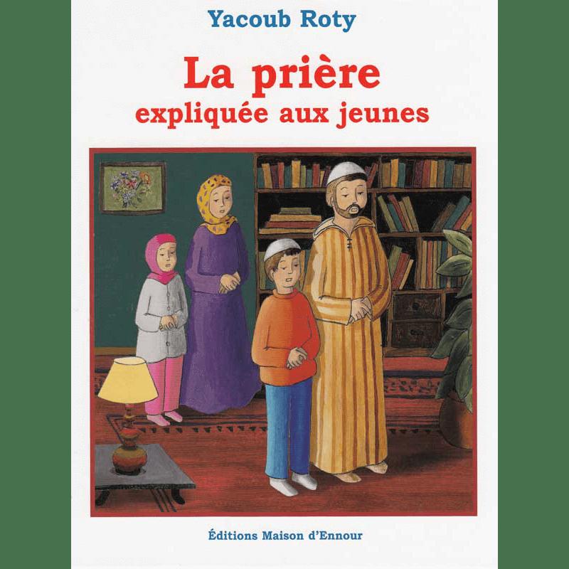La prière expliquée aux jeunes — Yacoub Roty | Éditions Maison d'Ennour Maison d'Ennour Livres > Islam > Prière (Salat) 9782910891824 Librairie Musulmane Al-imen