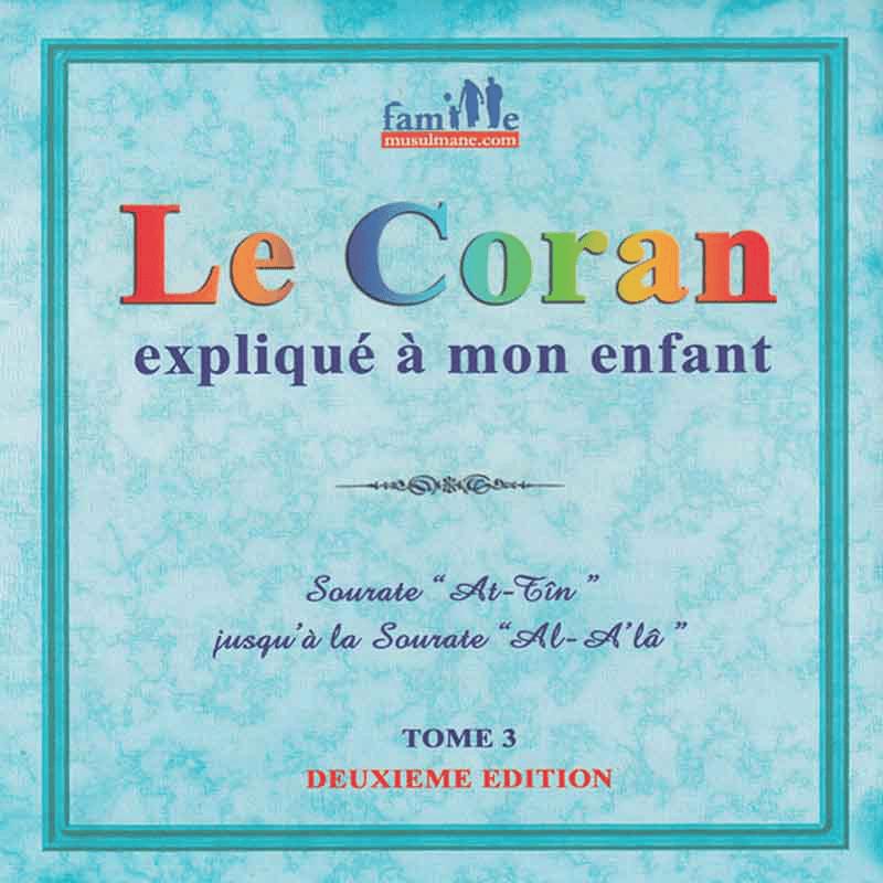 Le Coran expliqué à mon enfant Tome 3 - Sourates At-Tîn à Al-A'la