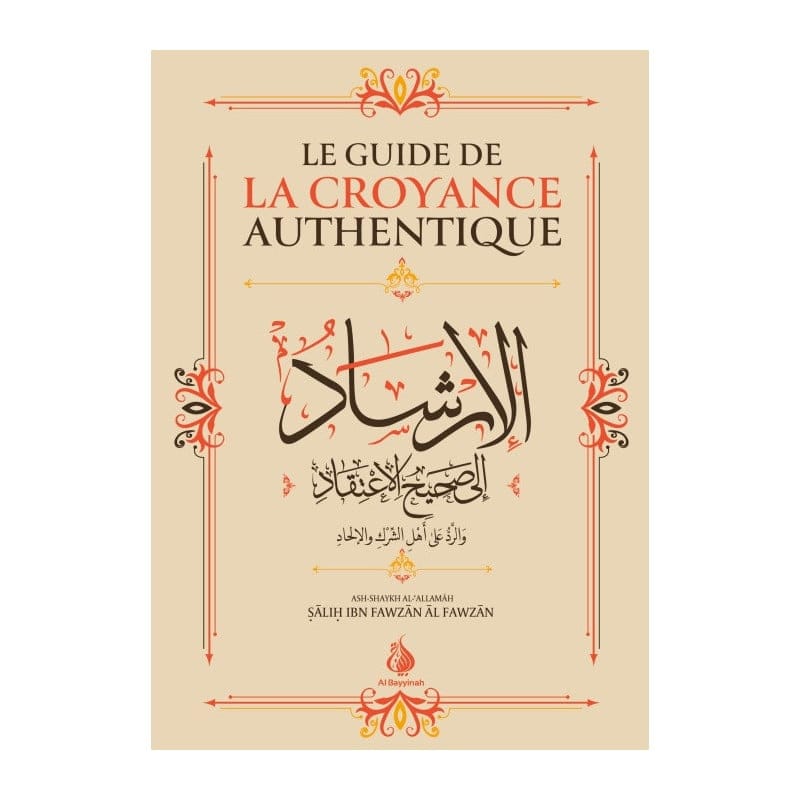 LE GUIDE DE LA CROYANCE AUTHENTIQUE - Sâlih Ibn Fawzân Al Fawzân - Al-Bayyinah Al-Bayyinah Livres > Islam 9782919455607 Librairie Musulmane Al-imen