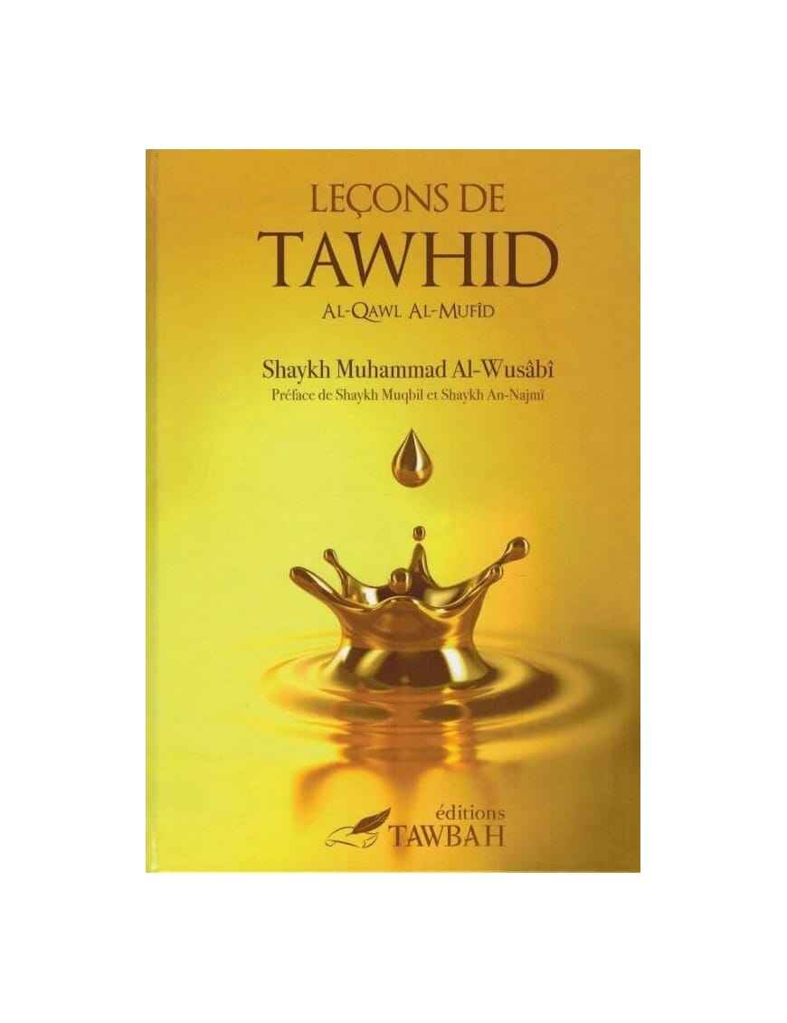 Leçons de Tawhid - Al-Qawl Al-Mufîd - Shaykh Muhammad Al-Wusâbî - Tawbah - Éditions Tawbah Tawbah Livre Tawhid / Aqidah (Croyance) 9782916457154 Librairie Musulmane Al-imen