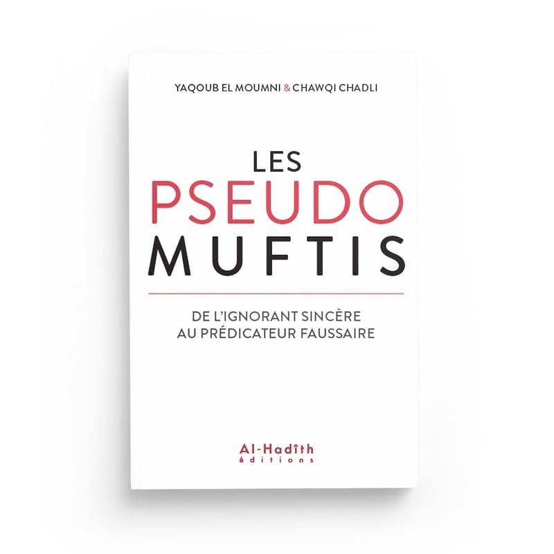 Les pseudos Muftis – De l’ignorant sincère au prédicateur faussaire - Yaqoub el Moumni & Chawqi Chadli - Editions Al hadith - éditions Al-Hadîth Al-Hadîth Livre > Islam > Tawhid / Aqidah (Croyance) 9782875451088 Librairie Musulmane Al-imen