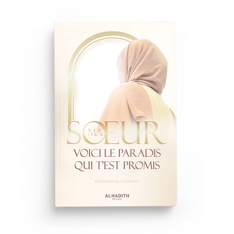 Ma soeur, voici le Paradis qui t’est promis - Kawâkib al-Ghânimî - Editions Al-Hadîth Al-Hadîth Livre Islam Femme 9782875452955 Librairie Musulmane Al-imen