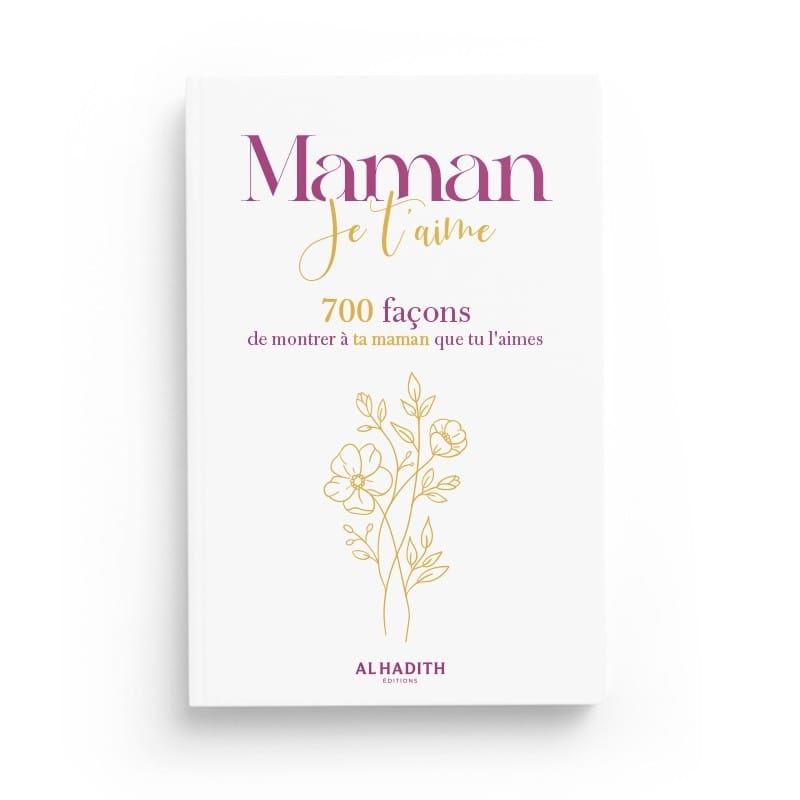 maman je t’aime 700 façons de montrer à ta maman que tu l’aimes - Editions Al-Hadîth Al-Hadîth Livre Islam Femme 9782875452450 Librairie Musulmane Al-imen