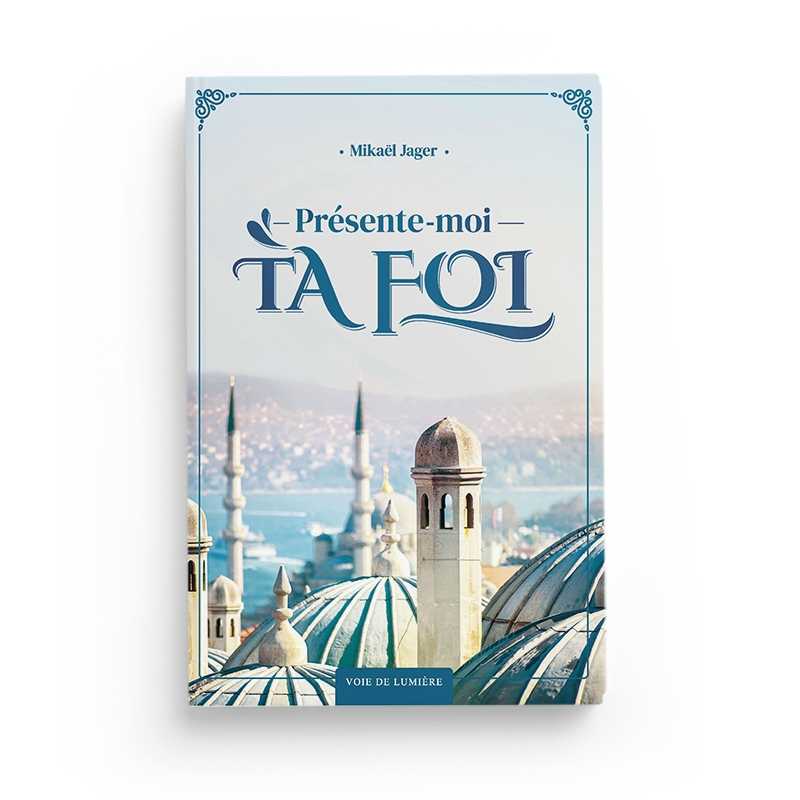 Présente-moi ta foi de Mikael Jager Sana Livres > Islam > Introduction ou Nouveau Converti 9782956027409 Librairie Musulmane Al-imen