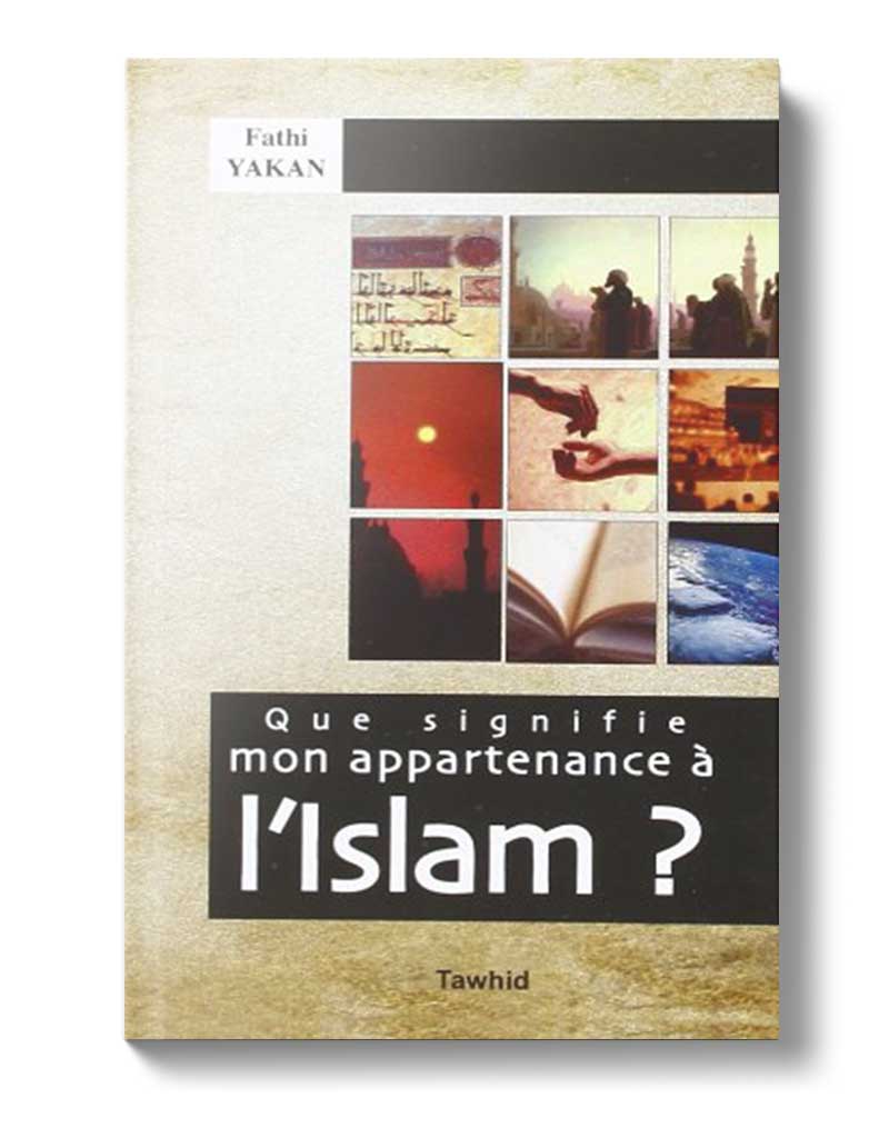 Que signifie mon appartenance à l'Islam? - Éditions Tawhid Tawhid Livres > Islam > Introduction ou Nouveau Converti 9782848621203 Librairie Musulmane Al-imen