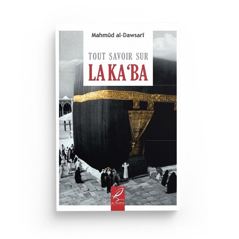 Tout savoir sur la Ka'ba (Kaaba) - Mahmûd al-Dawsarî - éditions Al-Hadîth Al-Hadîth Livre > Islam > Histoire du monde arabo-musulman 9782875450876 Librairie Musulmane Al-imen