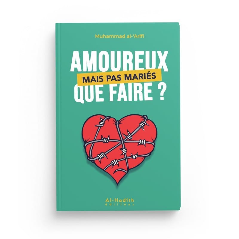 Amoureux mais pas mariés que faire? - Muhammad al-'Arîfî - Editions Al hadith - éditions Al-Hadîth Al-Hadîth Livre Islam Mariage 9782875452221 Librairie Musulmane Al-imen