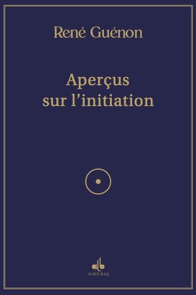 Aperçus sur l'initiation de René Guénon — René Guénon | Éditions Al Bouraq Al Bouraq Livre > Islam > Essai 9791022505994 Librairie Musulmane Al-imen
