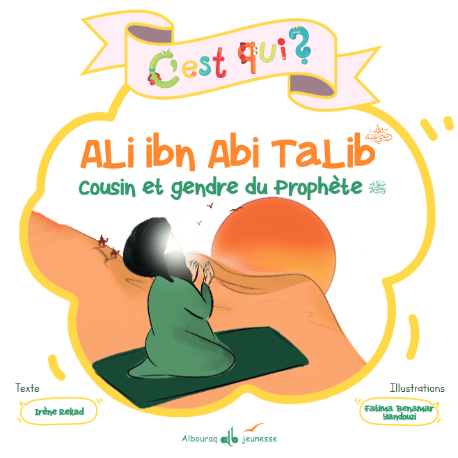 C'est qui ? Ali ibn Abi Talib — Irène Amina Rekad | Éditions Al Bouraq Al Bouraq Livre Islam Enfant 9791022511766 Librairie Musulmane Al-imen