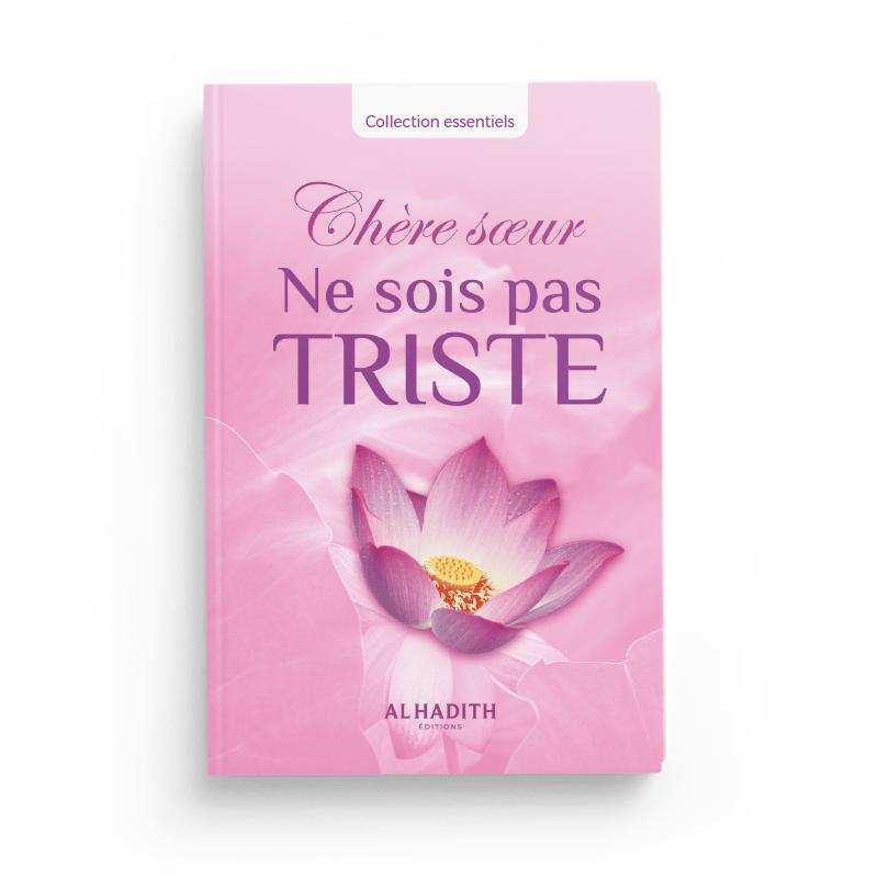 Chère soeur, ne sois pas triste - Editions al-Hadîth Al-Hadîth Livre Islam Femme 9782875452757 Librairie Musulmane Al-imen