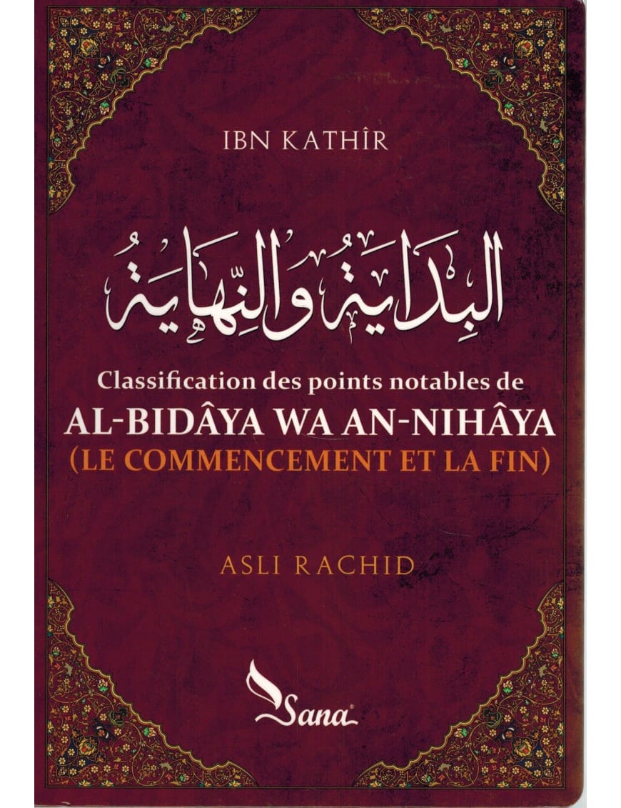 Classification des points notables d'AL-BIDÂYA WA AN-NIHÂYA (Le commencement et la fin) - Ibn Kathîr - Sana Sana Livre > Islam > Histoire du monde arabo-musulman 9782356330802 Librairie Musulmane Al-imen