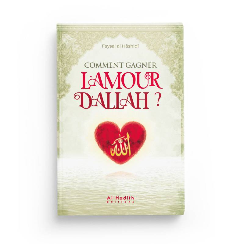 Comment gagner l'amour d'Allah par Faysal al Hâshidî - Livres par édition par Al - Hadîth disponible chez Al - imen