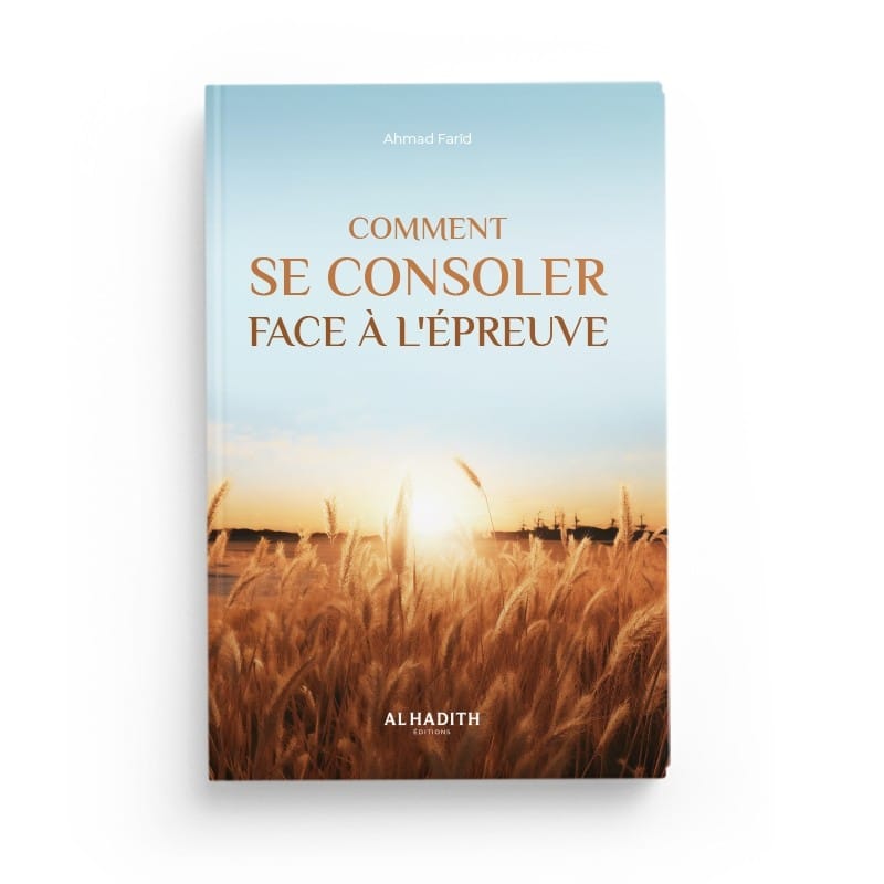 Comment se consoler face à l'épreuve - Ahmad Farîd - éditions al-hadith Al-Hadîth Livre > Islam > Foi et Spiritualité 9782875453143 Librairie Musulmane Al-imen