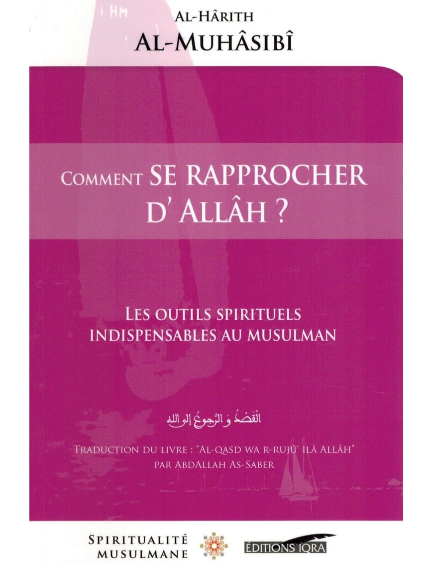 Comment se rapprocher d'Allah ? - Al-Harîth Al-Muhâsibî - Spiritualité Musulmane - Editions IQRA - Éditions Iqra Iqra Livre > Islam > Foi et Spiritualité 9782916316864 Librairie Musulmane Al-imen