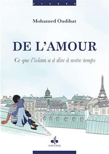 De l'amour : Ce que l'islam a d'essentiel à dire à notre temps — Mohamed Oudihat | Éditions Al Bouraq Al Bouraq Livres > Islam > Introduction ou Nouveau Converti 9791022502443 Librairie Musulmane Al-imen