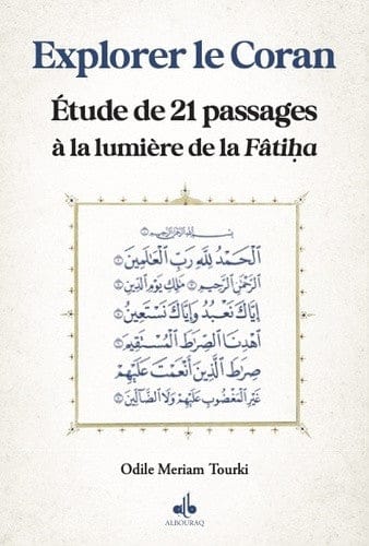 Explorer le Coran — Étude de 21 passages à la lumière de la Fâtiha — Meriam Odile Tourki | Éditions Al Bouraq Al Bouraq Livre > Islam 9791022505918 Librairie Musulmane Al-imen