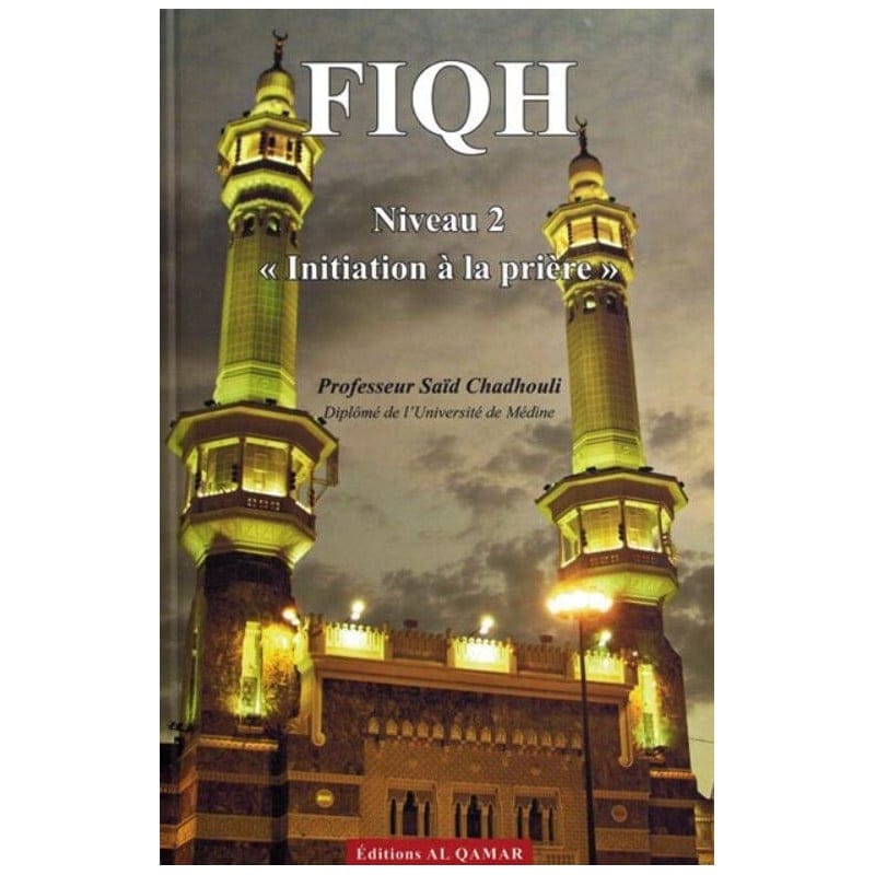 FIQH -Niveau 1 - "Initiation à la prière" d'après Saïd Chadhouli (Souple) - Al-Qamar Al-Qamar Livres > Islam 9782490681334 Librairie Musulmane Al-imen