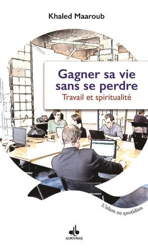Gagner sa vie sans se perdre - Travail et spiritualité — Khaled Maaroub | Éditions Al Bouraq Al Bouraq Livre > Islam > Foi et Spiritualité 9791022503730 Librairie Musulmane Al-imen