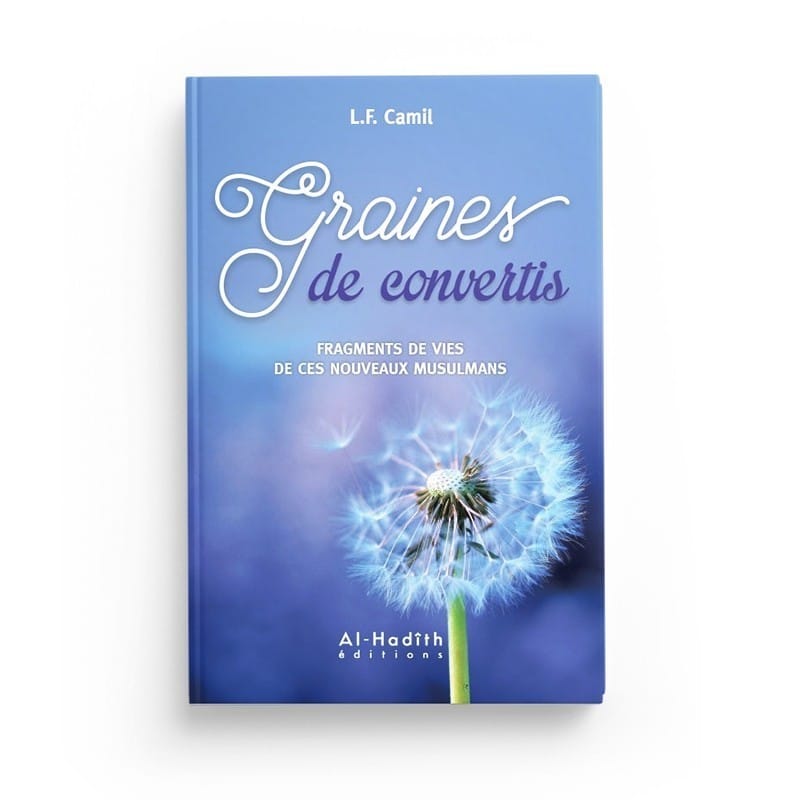 Graines de convertis - Fragments de vies de ces nouveaux musulmans - L.F. Camil - Editions Al hadith - éditions Al-Hadîth Al-Hadîth Livres > Islam > Introduction ou Nouveau Converti 9782875451101 Librairie Musulmane Al-imen