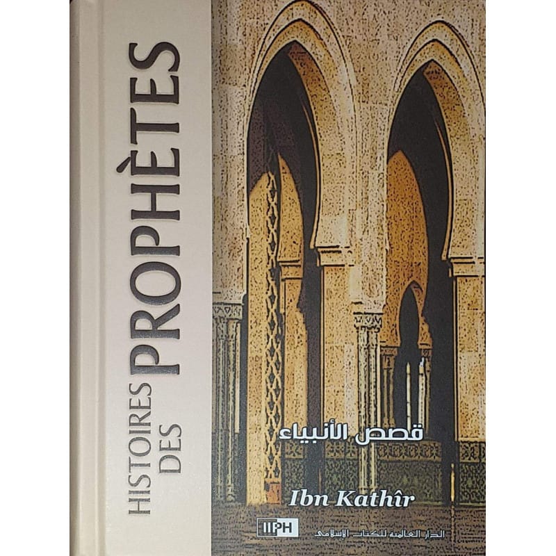 Histoires Des Prophètes , De Ibn Kathir - IIPH Éditions IIPH Livre > Islam > Biographie 9786035013383 Librairie Musulmane Al-imen