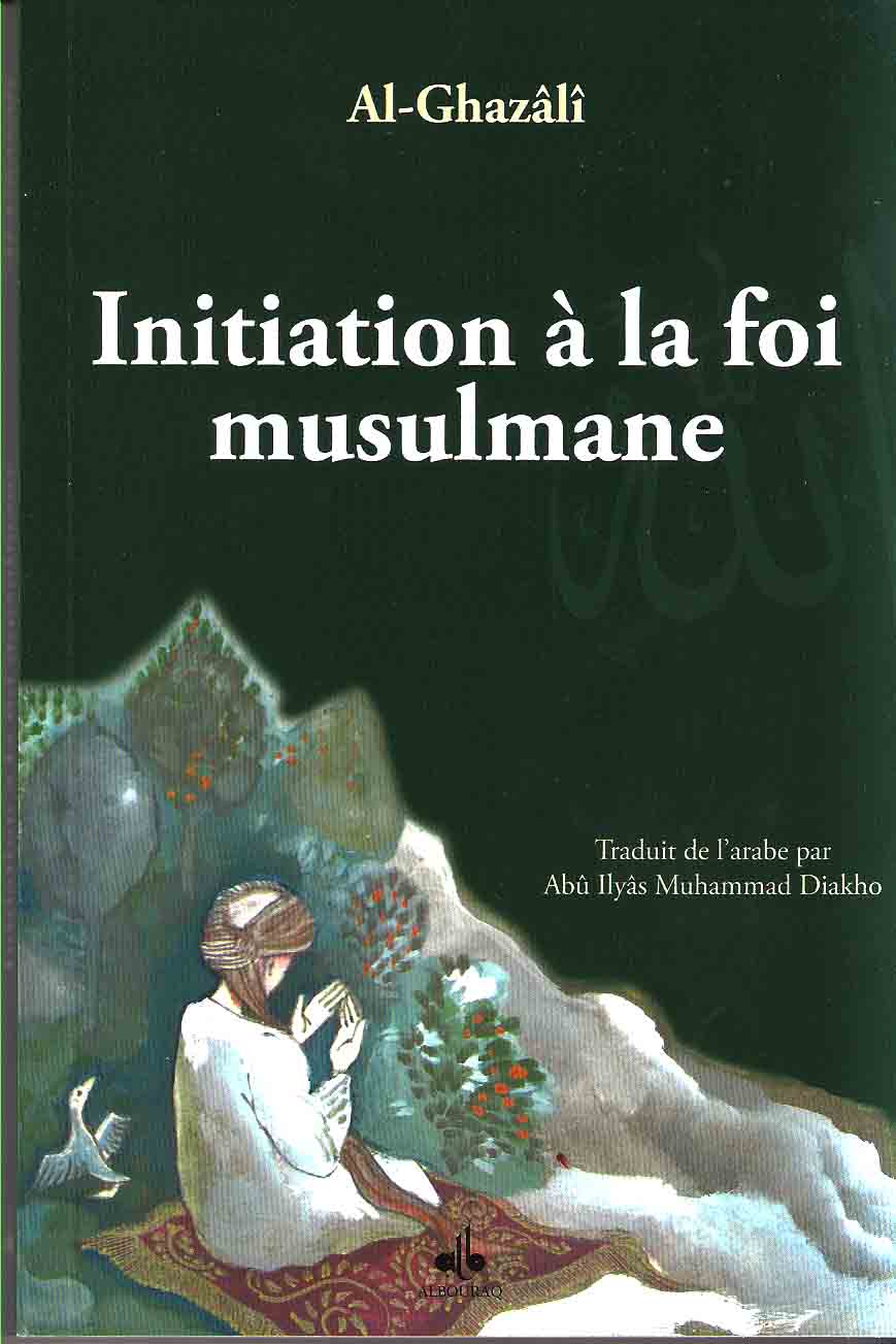 Initiation à la foi musulmane — Abu Hamid Al Ghazali | Éditions Al Bouraq Al Bouraq Livres > Islam > Introduction ou Nouveau Converti 9782841615216 Librairie Musulmane Al-imen