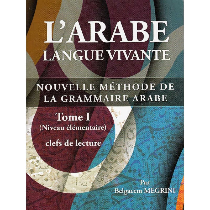 L'arabe langue vivante, nouvelle méthode de grammaire arabe Tome 1 — Belgacem Megrini | Éditions Maison d'Ennour Maison d'Ennour Livres > Islam > Apprendre l'Arabe 9782752402127 Librairie Musulmane Al-imen