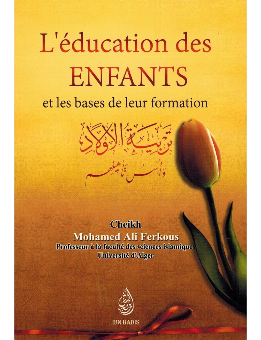 L'éducation des Enfants et la base de leur formation - Shaykh Ferkous - Ibn Badis - Ibn Badis Éditions Ibn Badis Livre Islam Mariage 9782953836646 Librairie Musulmane Al-imen