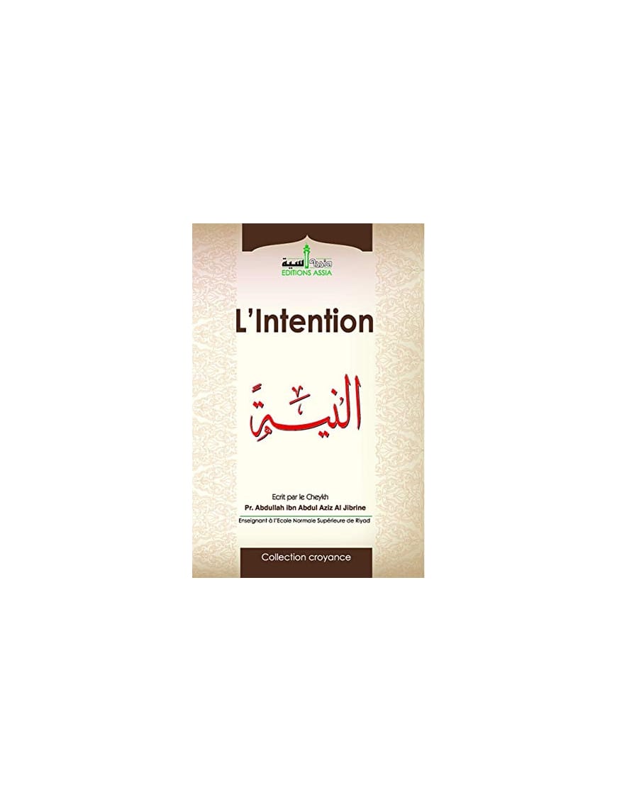 L'intention -  Abdullah Al Jibrine - Assia - Éditions Assia Assia Livre > Islam > Foi et Spiritualité 9782350060378 Librairie Musulmane Al-imen