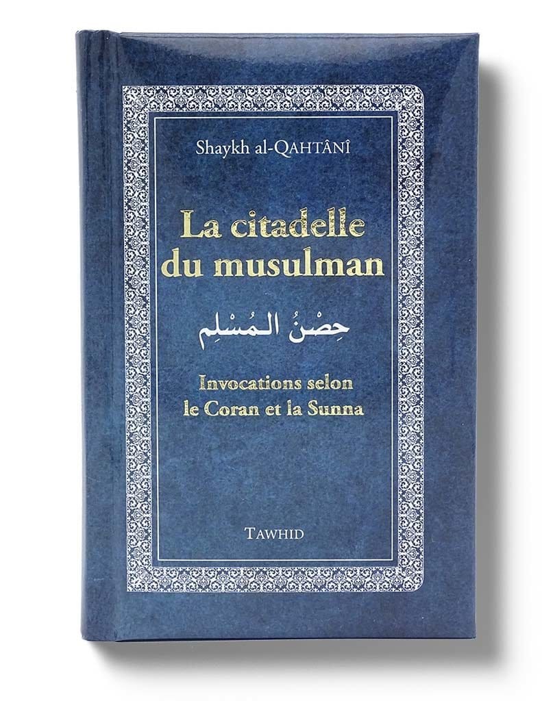 La Citadelle du Musulman - Tawhid Tawhid Livre > Islam > Invocations (Dou'as) > Citadelle du Musulman Bleu 9782848623016 Librairie Musulmane Al-imen
