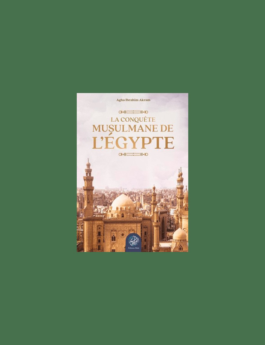 La conquête musulmane de l’Égypte - Agha Ibrahim Akram - Ribat - Éditions Ribât Ribât Livre > Islam > Histoire du monde arabo-musulman 9782491948221 Librairie Musulmane Al-imen