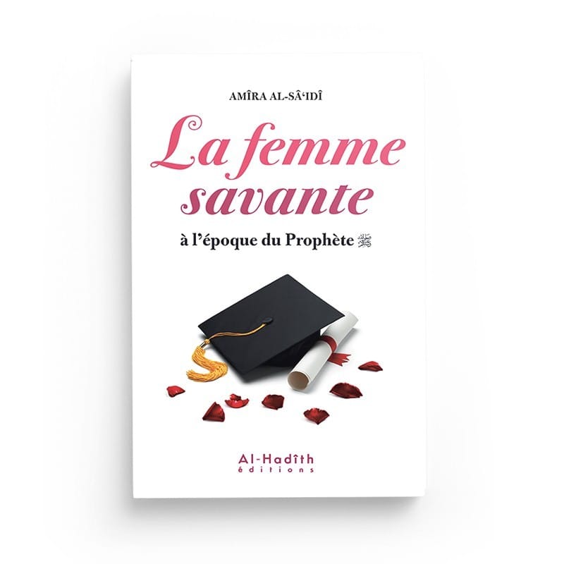 La Femme savante à l'époque du Prophète - AMÎRA AL-SÂ‘IDÎ - Editions Al-Hadîth Al-Hadîth Livre Islam Femme 9782875452207 Librairie Musulmane Al-imen