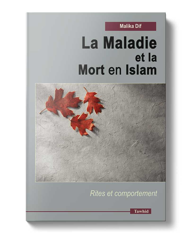 La Maladie et la Mort en Islam - Malika Dif - Éditions Tawhid Tawhid Livre > Islam > Tawhid / Aqidah (Croyance) 9782848620121 Librairie Musulmane Al-imen