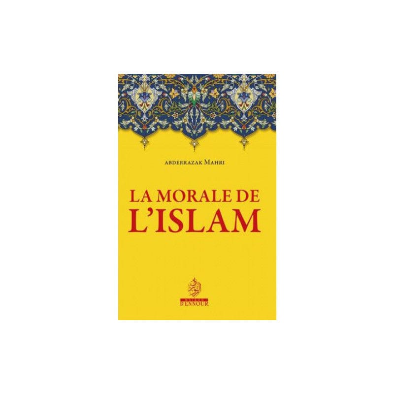 La Morale de l'Islam — Abderrazak Mahri | Éditions Maison d'Ennour Maison d'Ennour Livres > Islam > Introduction ou Nouveau Converti 9782910891183 Librairie Musulmane Al-imen