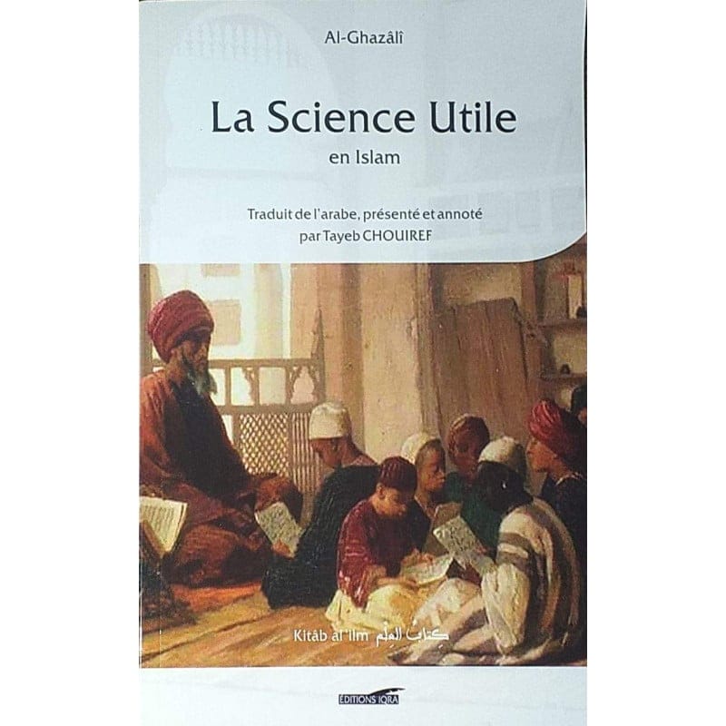 La Science Utile en Islam, de Al-Ghazali (Souple) - Imam Al-Ghazâlî - IQRA IQRA Livres > Islam 9782916316970 Librairie Musulmane Al-imen