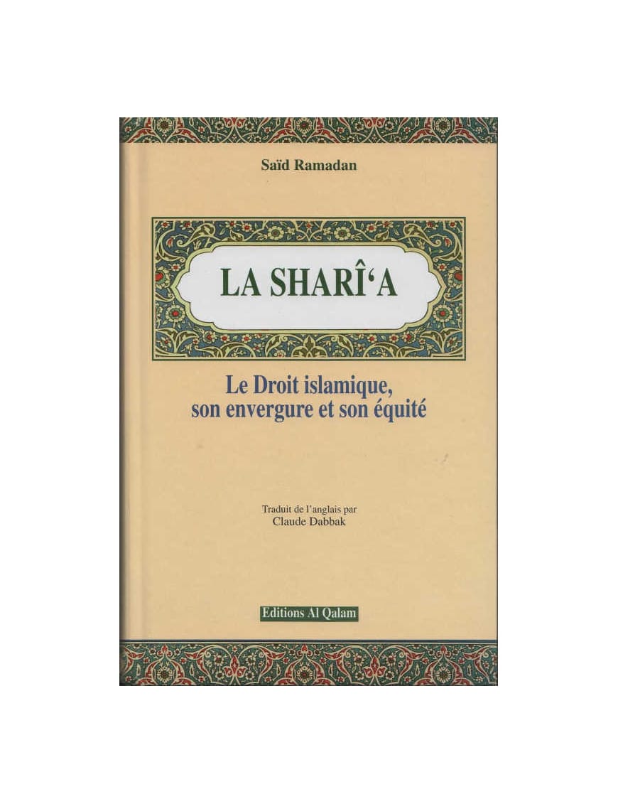 La Shari'a, le droit islamique, son envergure et son équité - Said Ramadan - AlQalam - Éditions Al Qalam Al Qalam Livre > Islam > Fiqh (Droit et Jurisprudence) 9782909469218 Librairie Musulmane Al-imen