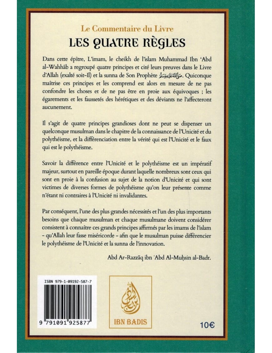Le commentaire du livre Les quatre règles de Mohammed Ibn 'Abd Al-Wahab - Ibn Badis - Ibn Badis Éditions Ibn Badis Livre > Islam > Tawhid / Aqidah (Croyance) 9791091925877 Librairie Musulmane Al-imen